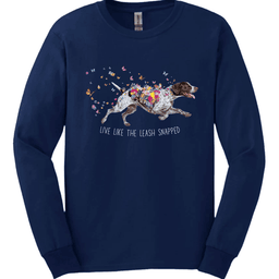 German Shorthaired Pointer Live Like The Leash Snapped Long Sleeve Shirt Gift For Dog Lover