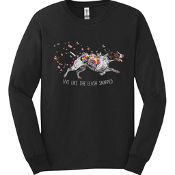 German Shorthaired Pointer Live Like The Leash Snapped Long Sleeve Shirt Gift For Dog Lover