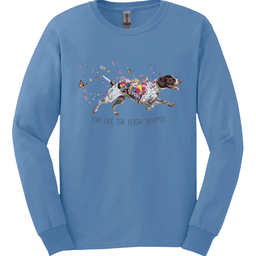 German Shorthaired Pointer Live Like The Leash Snapped Long Sleeve Shirt Gift For Dog Lover