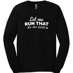 Let Me Run That Long Sleeve Shirt Gift For Dog Lover
