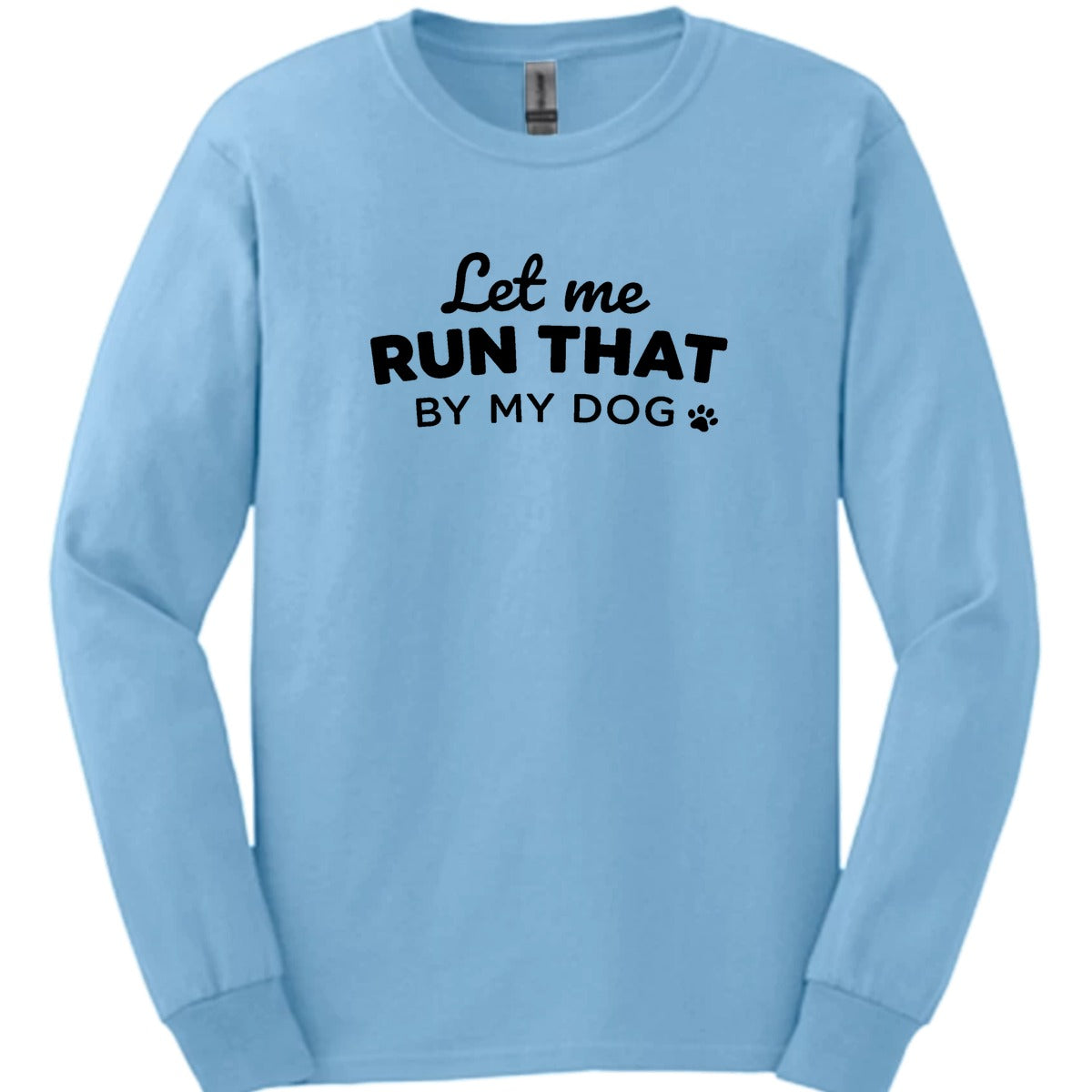 Let Me Run That Long Sleeve Shirt Gift For Dog Lover