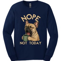 French Bulldog Not Today Long Sleeve Shirt Gift For Dog Lover