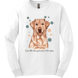 Labrador Live Like The Gate Was Left Open Long Sleeve Shirt Gift For Dog Lover