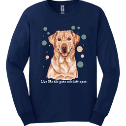 Labrador Live Like The Gate Was Left Open Long Sleeve Shirt Gift For Dog Lover