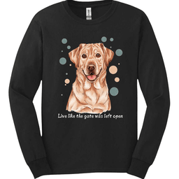 Labrador Live Like The Gate Was Left Open Long Sleeve Shirt Gift For Dog Lover