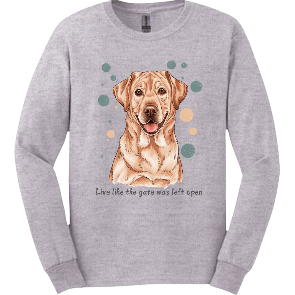 Labrador Live Like The Gate Was Left Open Long Sleeve Shirt Gift For Dog Lover