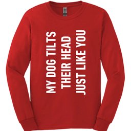 My Dog Tilts Their Head Just Like You Long Sleeve Shirt Gift For Dog Lover