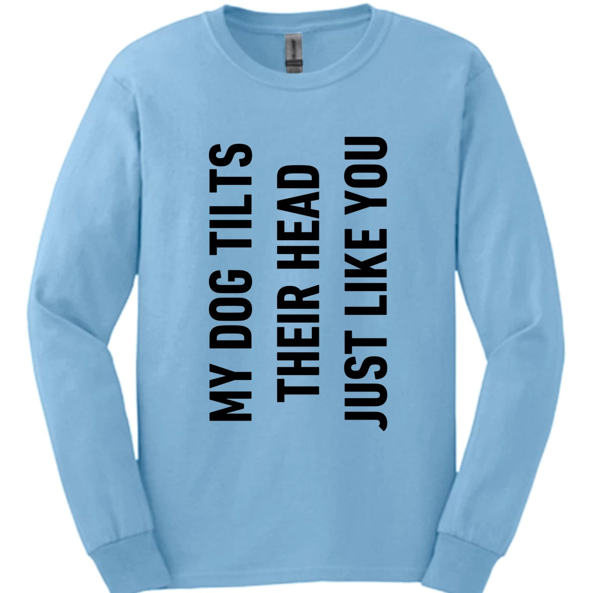 My Dog Tilts Their Head Just Like You Long Sleeve Shirt Gift For Dog Lover