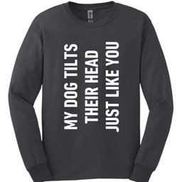 My Dog Tilts Their Head Just Like You Long Sleeve Shirt Gift For Dog Lover