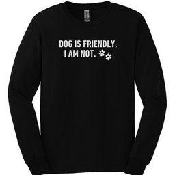 Dog Is Friendly I Am Not Long Sleeve Shirt Gift For Dog Lover
