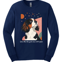 King Charles Spaniel Live Like The Gate Was Left Open Long Sleeve Shirt Gift For Dog Lover