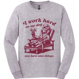 I Work Hard Long Sleeve Shirt Gift For Dog Lover