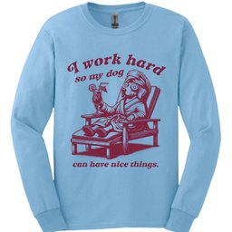 I Work Hard Long Sleeve Shirt Gift For Dog Lover