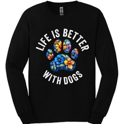 Life Is Better With Dogs Long Sleeve Shirt Gift For Dog Lover
