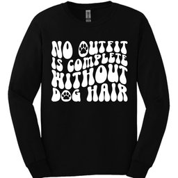 No Outfit Is Complete Without Dog Hair Long Sleeve Shirt Gift For Dog Lover