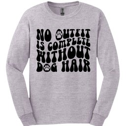 No Outfit Is Complete Without Dog Hair Long Sleeve Shirt Gift For Dog Lover