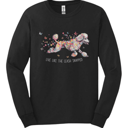 Poodle Live Like The Leash Snapped Long Sleeve Shirt Gift For Dog Lover
