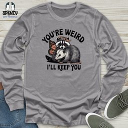 Youre Weird Ill Keep You Unisex Long Sleeve Tee Gift For Animal Lover