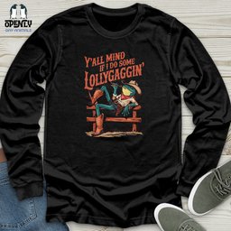 Yall Mind If I Do Some Lollygaggin Unisex Long Sleeve Tee Gift For Animal Lover
