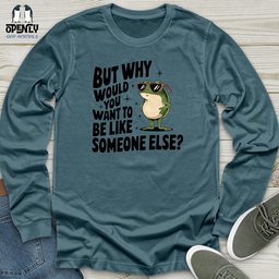 Would You Want To Be Like Someone Else Unisex Long Sleeve Tee Gift For Animal Lover