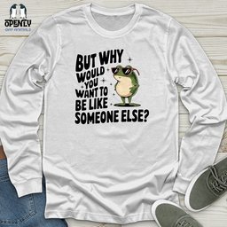 Would You Want To Be Like Someone Else Unisex Long Sleeve Tee Gift For Animal Lover