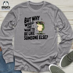Would You Want To Be Like Someone Else Unisex Long Sleeve Tee Gift For Animal Lover