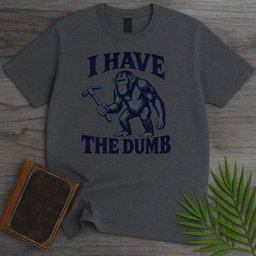 I Have The Dumb T Shirt Gift For Nature Lover