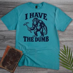 I Have The Dumb T Shirt Gift For Nature Lover