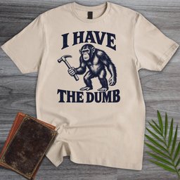 I Have The Dumb T Shirt Gift For Nature Lover