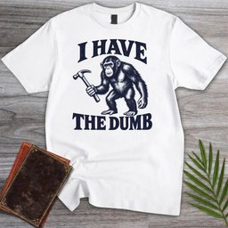 I Have The Dumb T Shirt Gift For Nature Lover