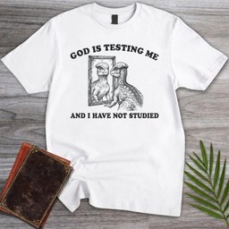 God Is Testing Me T Shirt Gift For Nature Lover