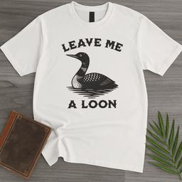 Leave Me A Loon T Shirt Gift For Nature Lover