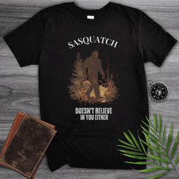 Sasquatch Funny Quote T Shirt Gift For Nature Lover