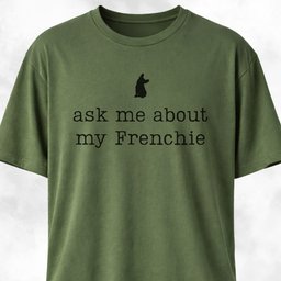 Ask Me About My Frenchie T Shirt Gift For Dog Lover