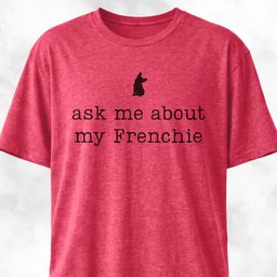 Ask Me About My Frenchie T Shirt Gift For Dog Lover