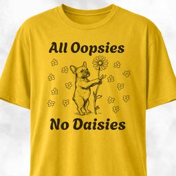 All Oopsies No Daisies Frenchie T Shirt Gift For Dog Lover
