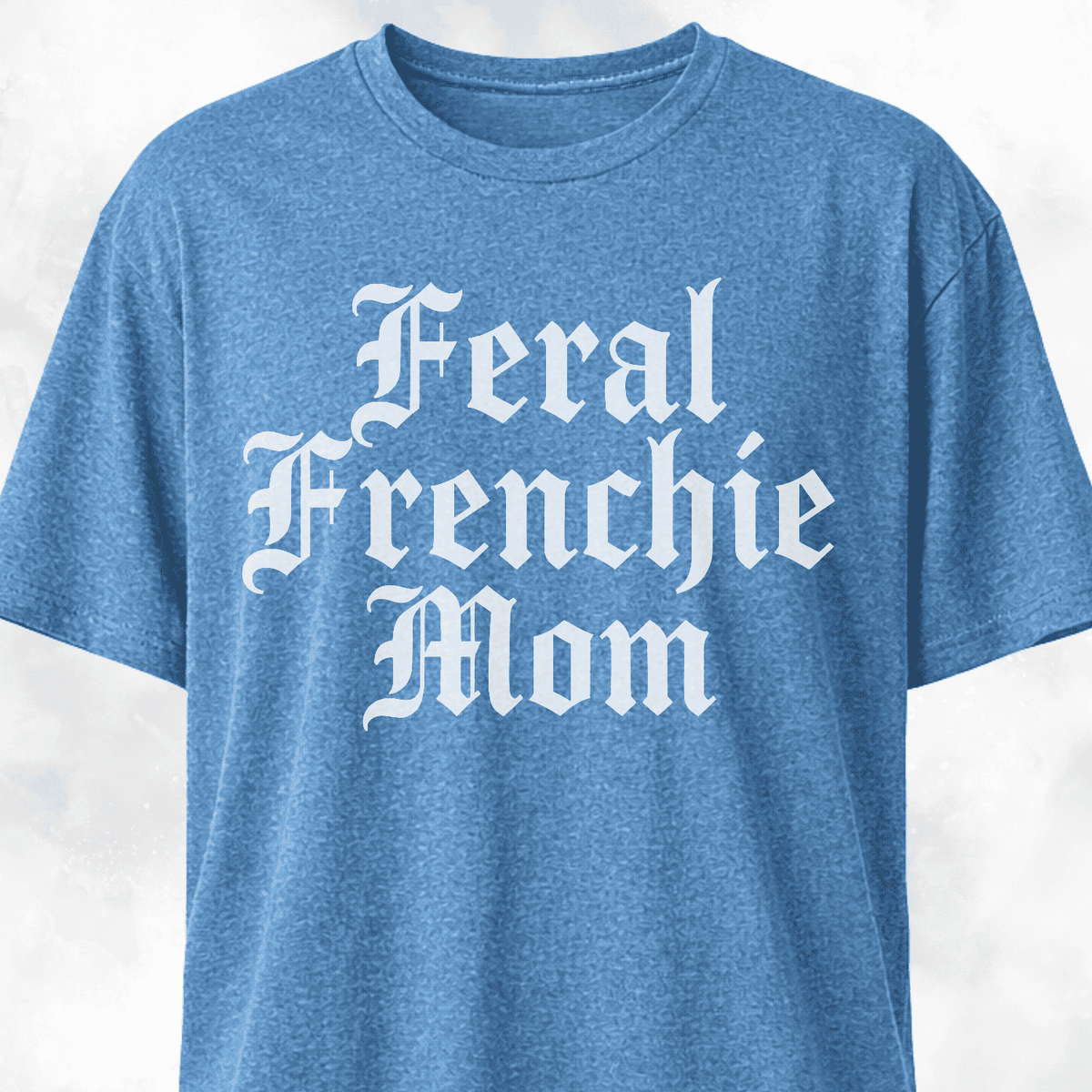 Feral Frenchie Mom T Shirt Gift For Mom