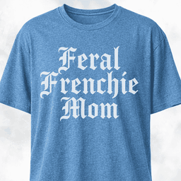 Feral Frenchie Mom T Shirt Gift For Mom