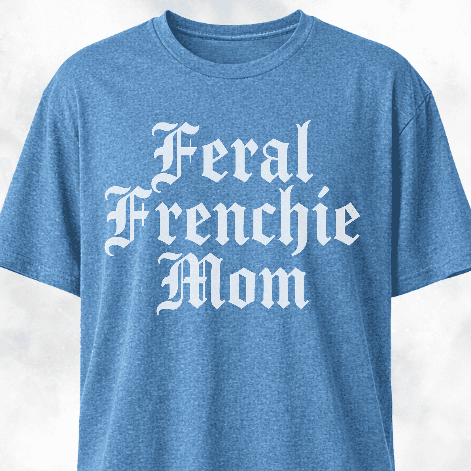 Feral Frenchie Mom T Shirt Gift For Mom