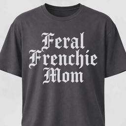 Feral Frenchie Mom T Shirt Gift For Mom