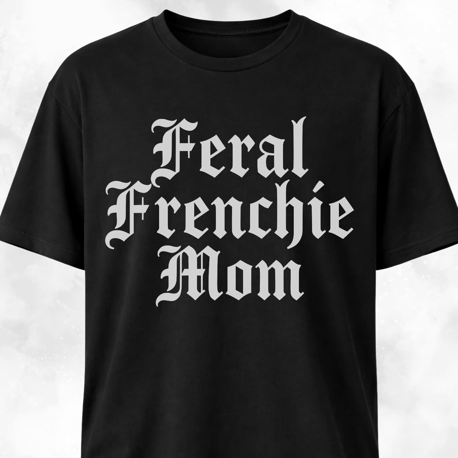 Feral Frenchie Mom T Shirt Gift For Mom