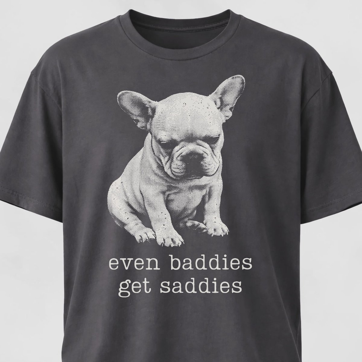 Even Baddies Get Saddies Frenchie Pup T Shirt Gift For Dog Lover