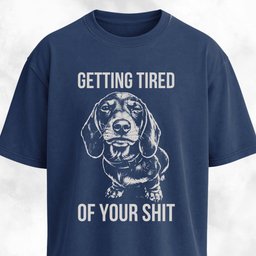 Getting Tired Of Your Shit Doxie T Shirt Gift For Dog Lover