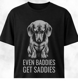Even Baddies Get Saddies Doxie T Shirt Gift For Dog Lover