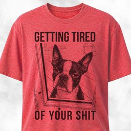 Getting Tired Of Your Shit Boston Terrier T Shirt Gift For Dog Lover