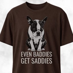 Even Baddies Get Saddies Boston Terrier T Shirt Gift For Dog Lover