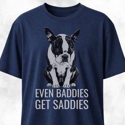 Even Baddies Get Saddies Boston Terrier T Shirt Gift For Dog Lover