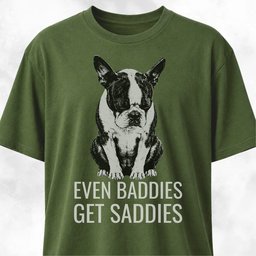 Even Baddies Get Saddies Boston Terrier T Shirt Gift For Dog Lover