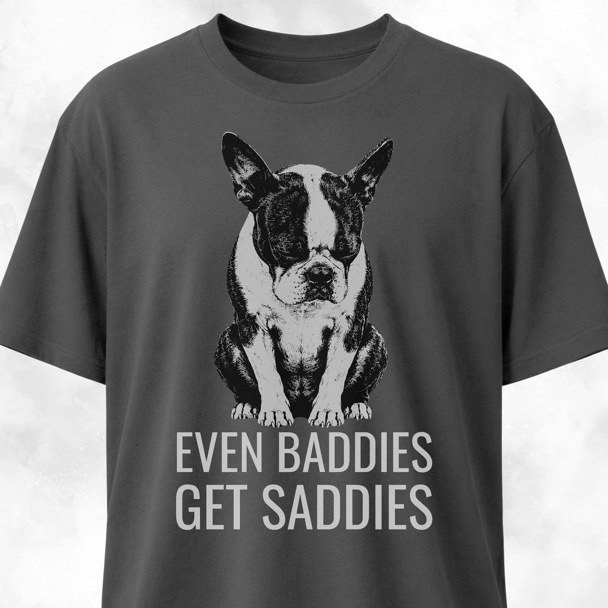 Even Baddies Get Saddies Boston Terrier T Shirt Gift For Dog Lover