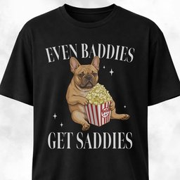 Even Baddies Get Saddies Pop Corn Frenchie T Shirt Gift For Dog Lover